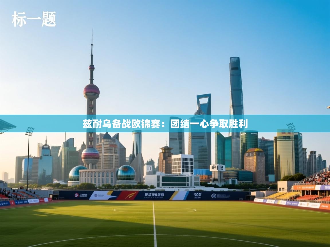 兹耐乌备战欧锦赛:团结一心争取胜利 第1张