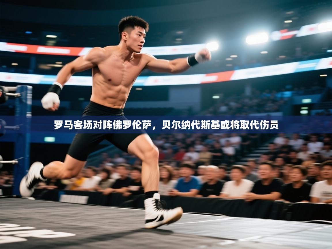 罗马客场对阵佛罗伦萨，贝尔纳代斯基或将取代伤员  第1张