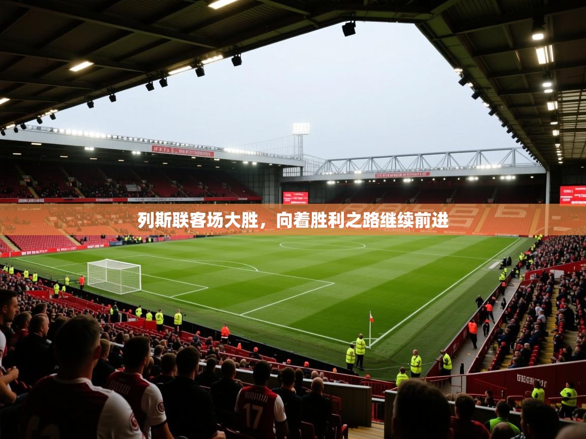 列斯联客场大胜，向着胜利之路继续前进  第1张
